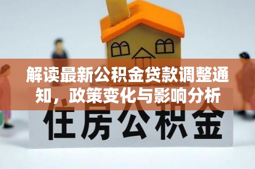 临邑解读最新公积金贷款调整通知，政策变化与影响分析