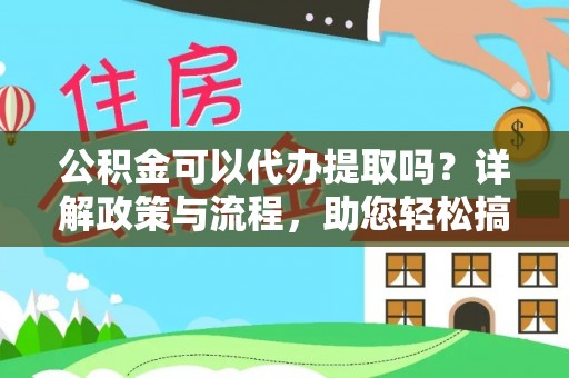 临邑公积金可以代办提取吗？详解政策与流程，助您轻松搞定！