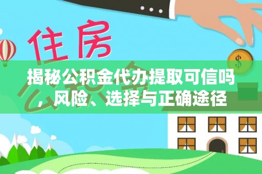临邑揭秘公积金代办提取可信吗，风险、选择与正确途径