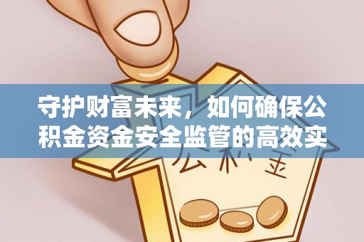 临邑守护财富未来，如何确保公积金资金安全监管的高效实施