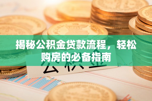 临邑揭秘公积金贷款流程，轻松购房的必备指南