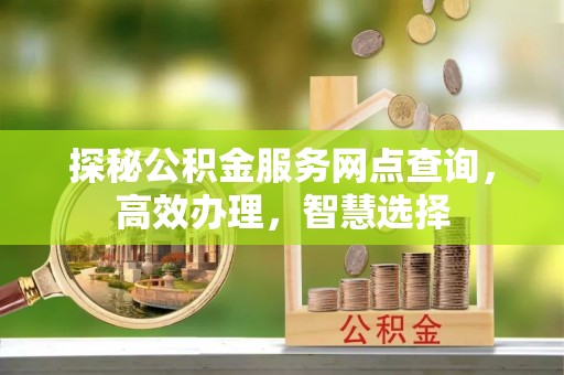 临邑探秘公积金服务网点查询，高效办理，智慧选择
