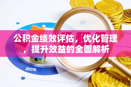 临邑公积金绩效评估，优化管理，提升效益的全面解析