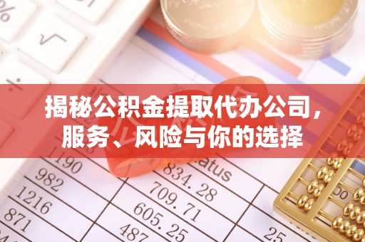 临邑揭秘公积金提取代办公司，服务、风险与你的选择