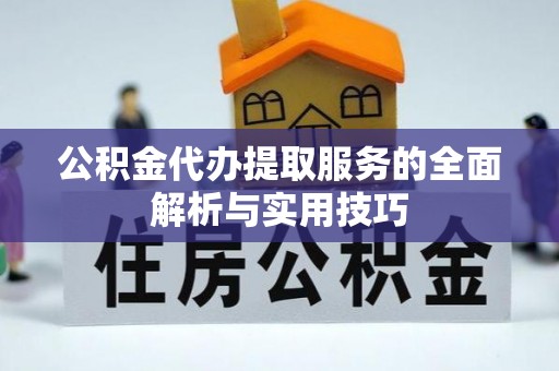 临邑公积金代办提取服务的全面解析与实用技巧