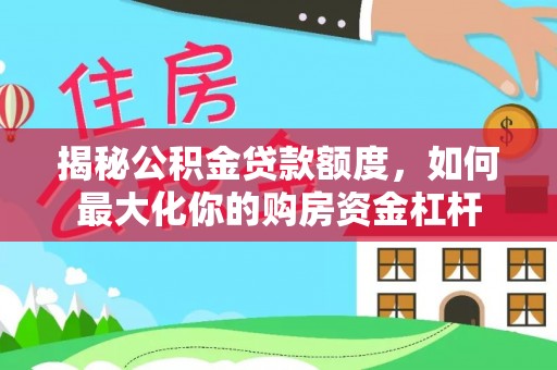 临邑揭秘公积金贷款额度，如何最大化你的购房资金杠杆