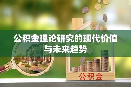 临邑公积金理论研究的现代价值与未来趋势