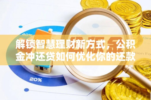 临邑解锁智慧理财新方式，公积金冲还贷如何优化你的还款计划