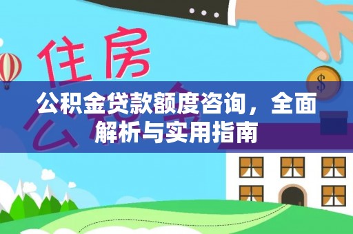 临邑公积金贷款额度咨询，全面解析与实用指南