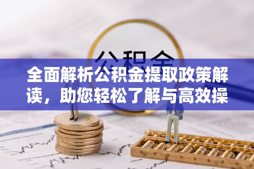 临邑全面解析公积金提取政策解读，助您轻松了解与高效操作