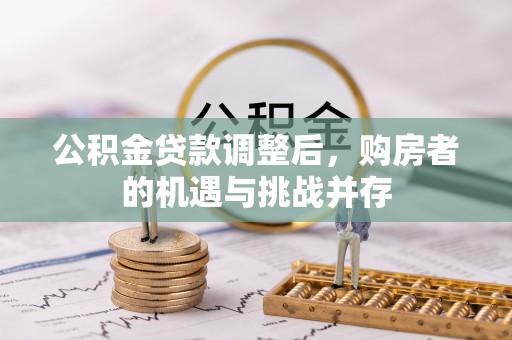 临邑公积金贷款调整后，购房者的机遇与挑战并存