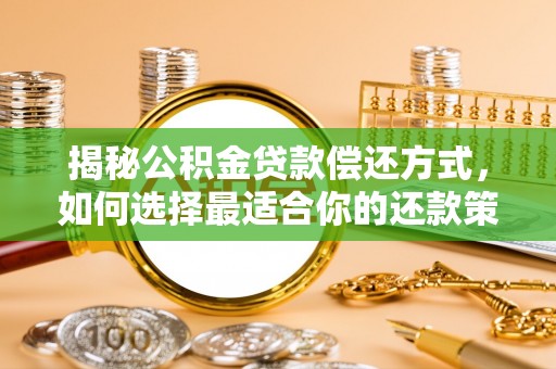 临邑揭秘公积金贷款偿还方式，如何选择最适合你的还款策略