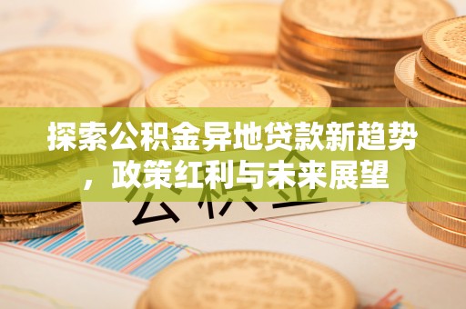 临邑探索公积金异地贷款新趋势，政策红利与未来展望