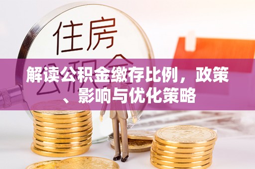 临邑解读公积金缴存比例，政策、影响与优化策略