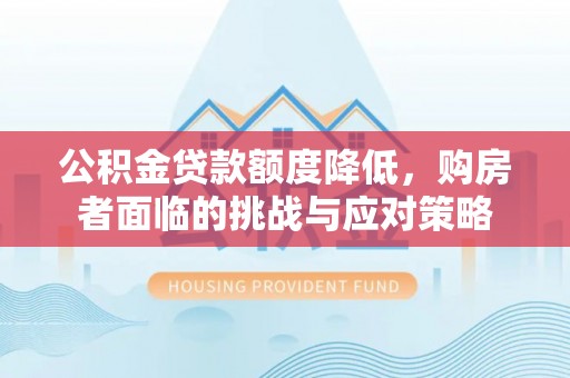 临邑公积金贷款额度降低，购房者面临的挑战与应对策略
