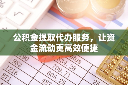临邑公积金提取代办服务，让资金流动更高效便捷
