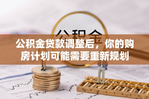 临邑公积金贷款调整后，你的购房计划可能需要重新规划
