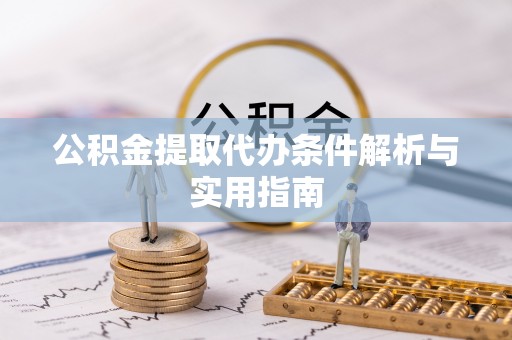 临邑公积金提取代办条件解析与实用指南