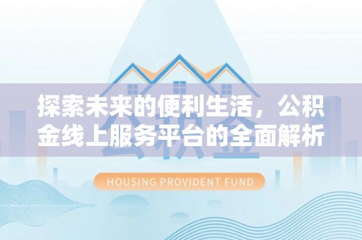 临邑探索未来的便利生活，公积金线上服务平台的全面解析