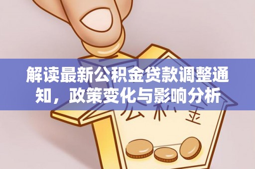 临邑解读最新公积金贷款调整通知，政策变化与影响分析
