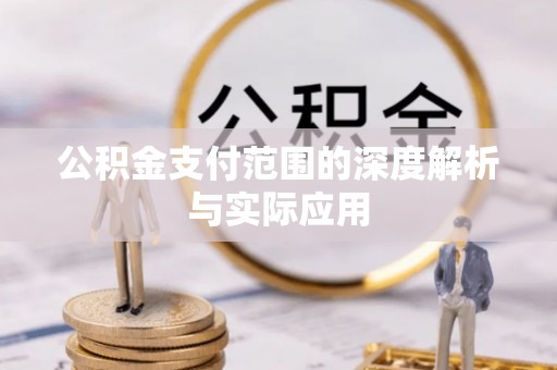 临邑公积金支付范围的深度解析与实际应用