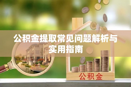 临邑公积金提取常见问题解析与实用指南