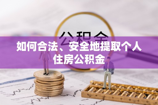 临邑如何合法、安全地提取个人住房公积金