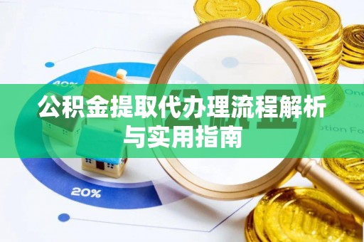 临邑公积金提取代办理流程解析与实用指南
