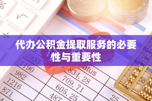 临邑代办公积金提取服务的必要性与重要性