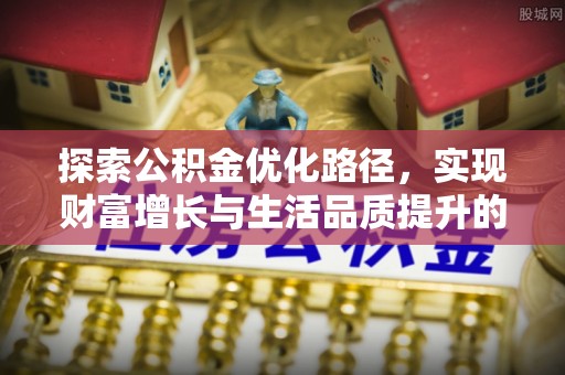 临邑探索公积金优化路径，实现财富增长与生活品质提升的双赢