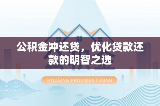 临邑公积金冲还贷，优化贷款还款的明智之选