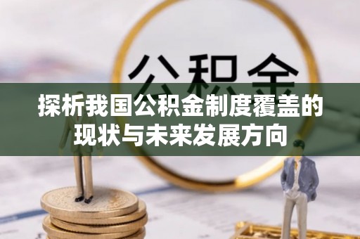 临邑探析我国公积金制度覆盖的现状与未来发展方向