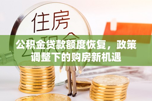 临邑公积金贷款额度恢复，政策调整下的购房新机遇