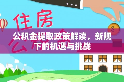 临邑公积金提取政策解读，新规下的机遇与挑战