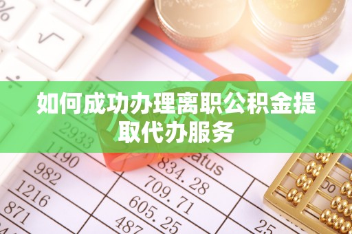 临邑如何成功办理离职公积金提取代办服务