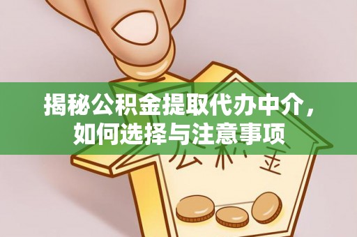 临邑揭秘公积金提取代办中介，如何选择与注意事项