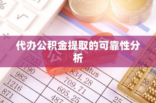 临邑代办公积金提取的可靠性分析