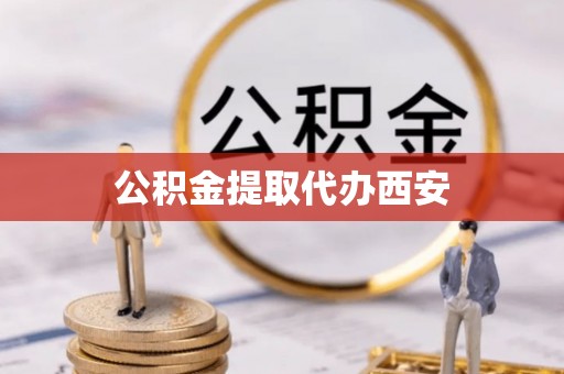临邑公积金提取代办西安