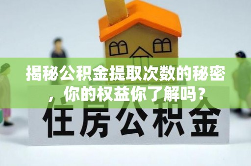 临邑揭秘公积金提取次数的秘密，你的权益你了解吗？