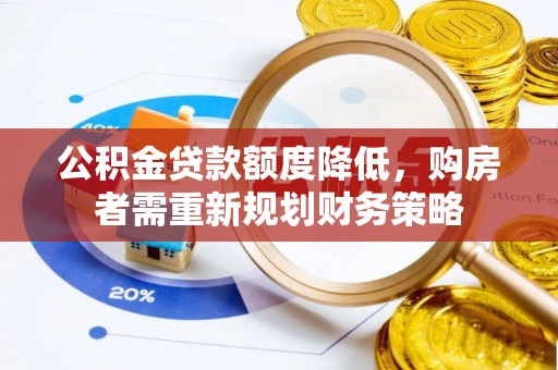临邑公积金贷款额度降低，购房者需重新规划财务策略