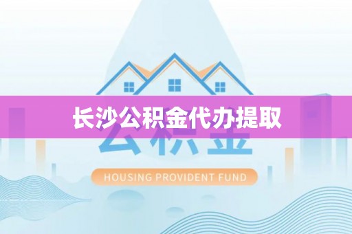 临邑长沙公积金代办提取