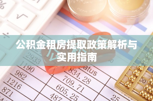 临邑公积金租房提取政策解析与实用指南