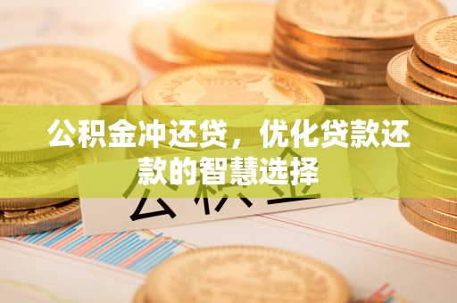临邑公积金冲还贷，优化贷款还款的智慧选择