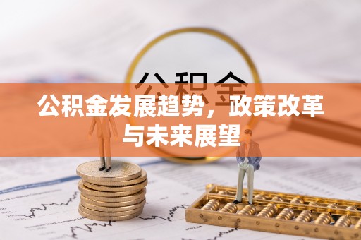 临邑公积金发展趋势，政策改革与未来展望