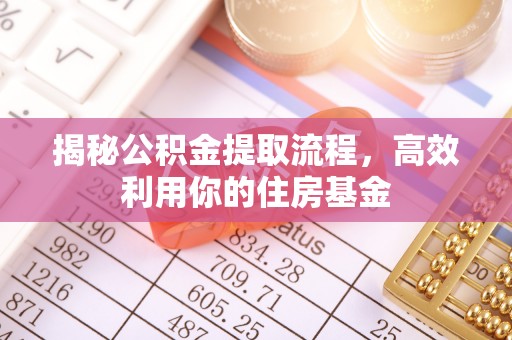 临邑揭秘公积金提取流程，高效利用你的住房基金