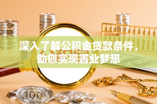临邑深入了解公积金贷款条件，助您实现置业梦想