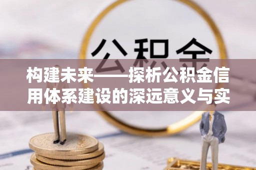 临邑构建未来——探析公积金信用体系建设的深远意义与实践路径