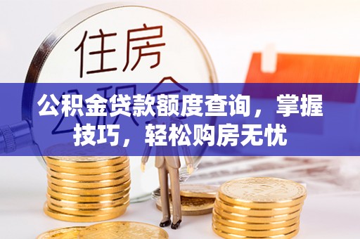 临邑公积金贷款额度查询，掌握技巧，轻松购房无忧