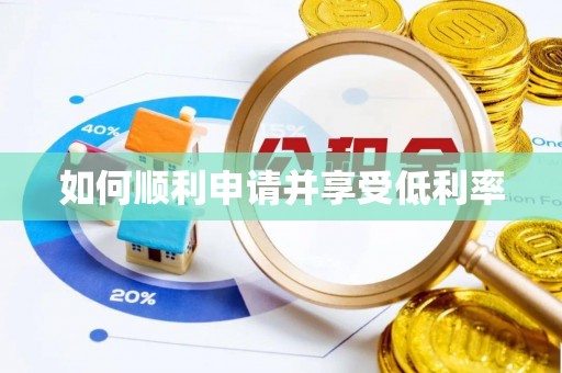 临邑如何顺利申请并享受低利率