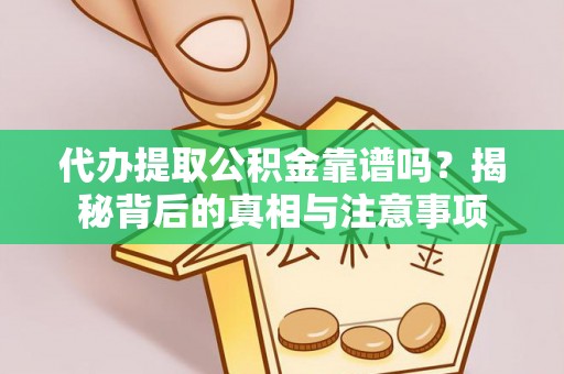 临邑代办提取公积金靠谱吗？揭秘背后的真相与注意事项